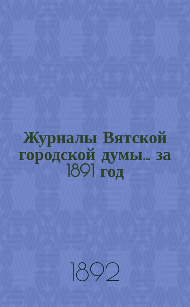 Журналы Вятской городской думы... за 1891 год