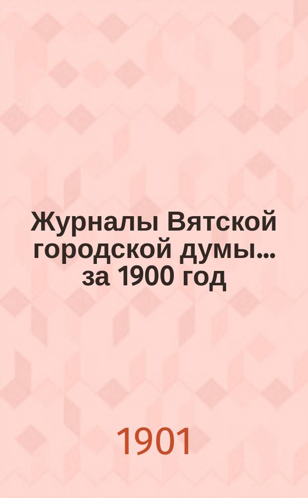 Журналы Вятской городской думы... за 1900 год