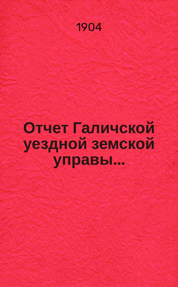 Отчет Галичской уездной земской управы.. : К очередной сессии Земского собрания. за 1903 год