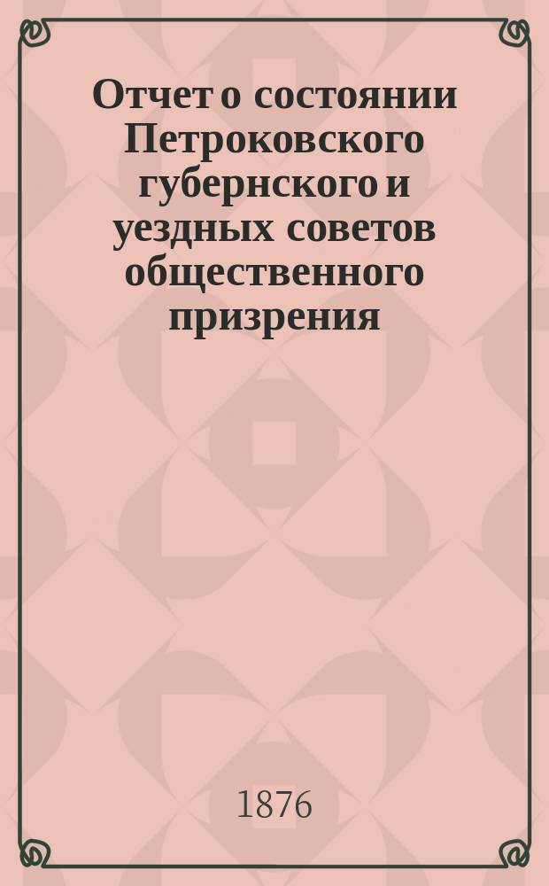Отчет о состоянии Петроковского губернского и уездных советов общественного призрения ... ... за 1875 год