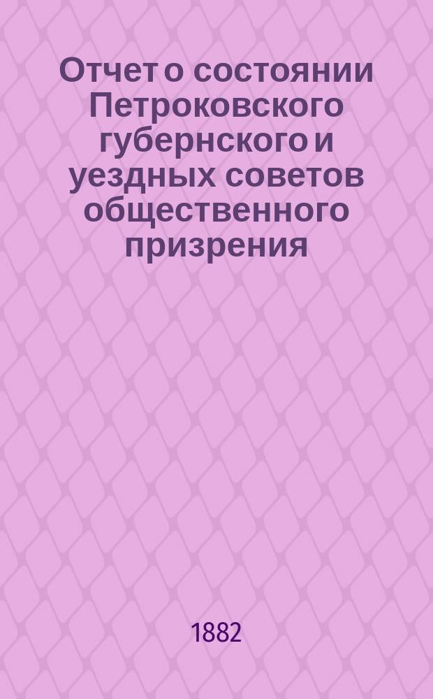 Отчет о состоянии Петроковского губернского и уездных советов общественного призрения ... ... за 1881 год