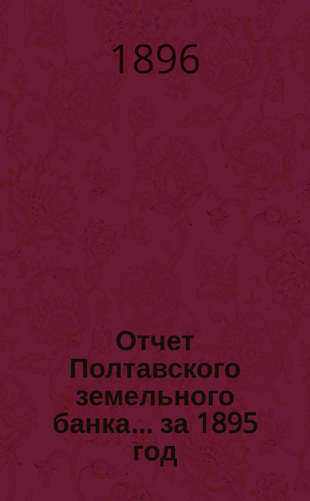 Отчет Полтавского земельного банка ... за 1895 год