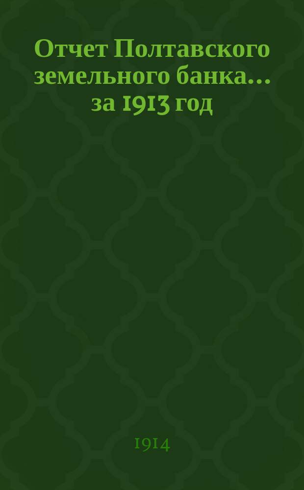 Отчет Полтавского земельного банка ... за 1913 год