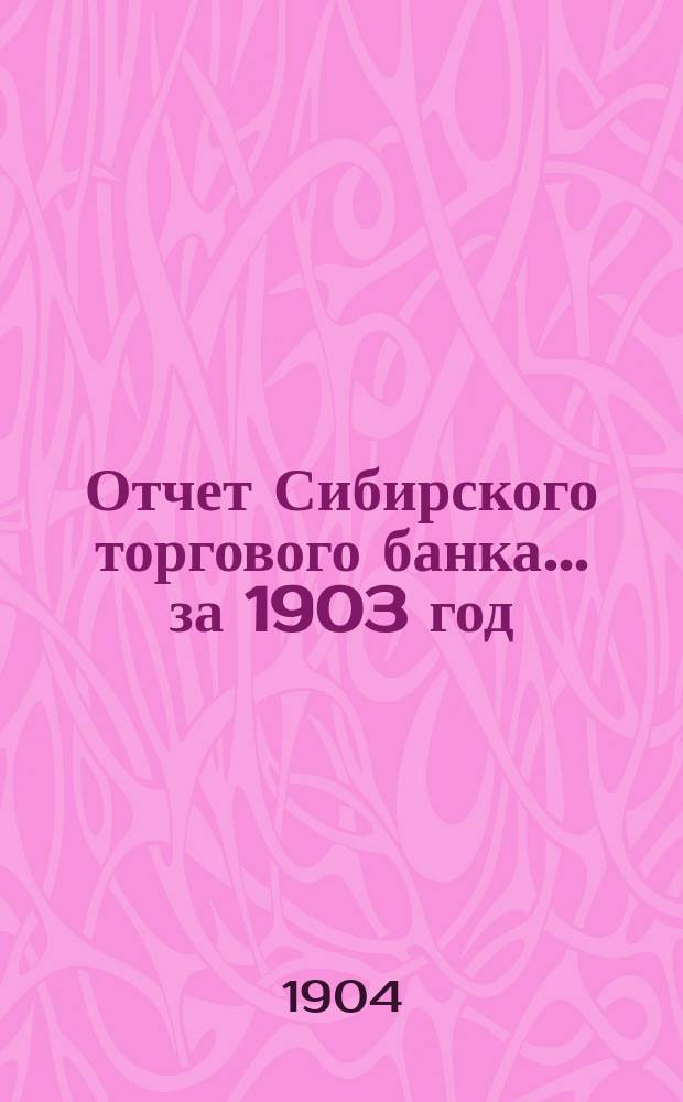 Отчет Сибирского торгового банка ... за 1903 год