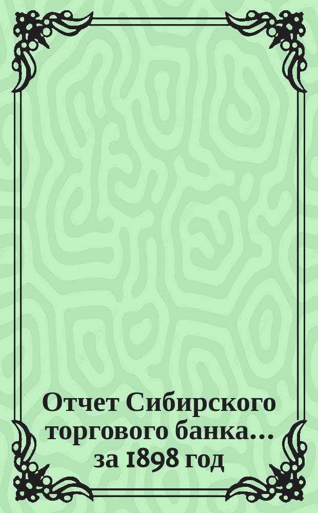 Отчет Сибирского торгового банка ... за 1898 год