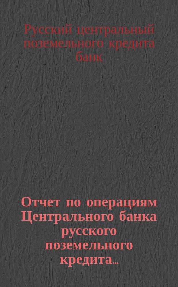 Отчет по операциям Центрального банка русского поземельного кредита...