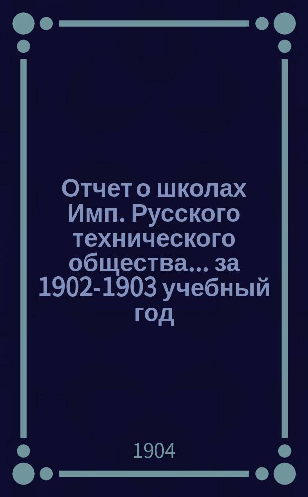 Отчет о школах Имп. Русского технического общества... за 1902-1903 учебный год