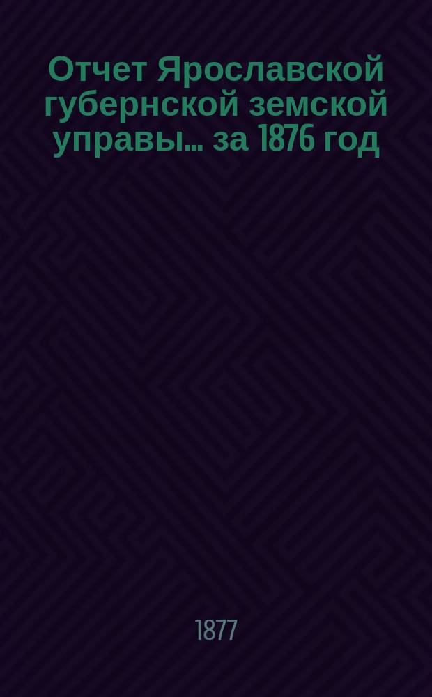 Отчет Ярославской губернской земской управы... за 1876 год