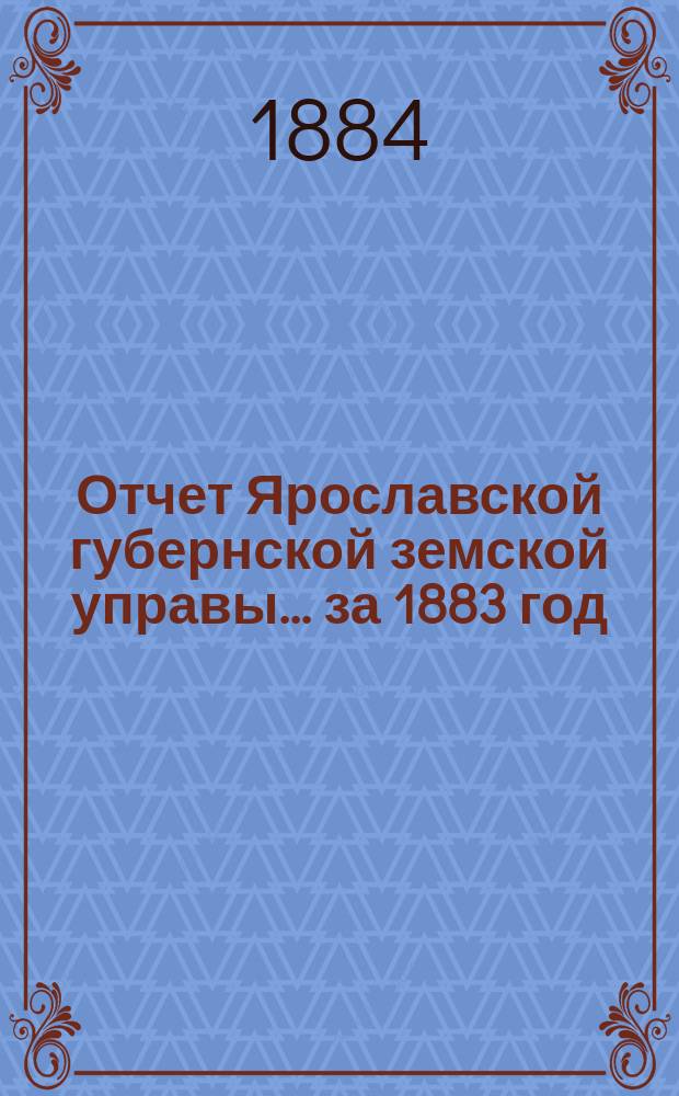 Отчет Ярославской губернской земской управы... за 1883 год