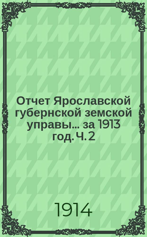 Отчет Ярославской губернской земской управы... за 1913 год. Ч. 2 : Движение губернского земского сбора