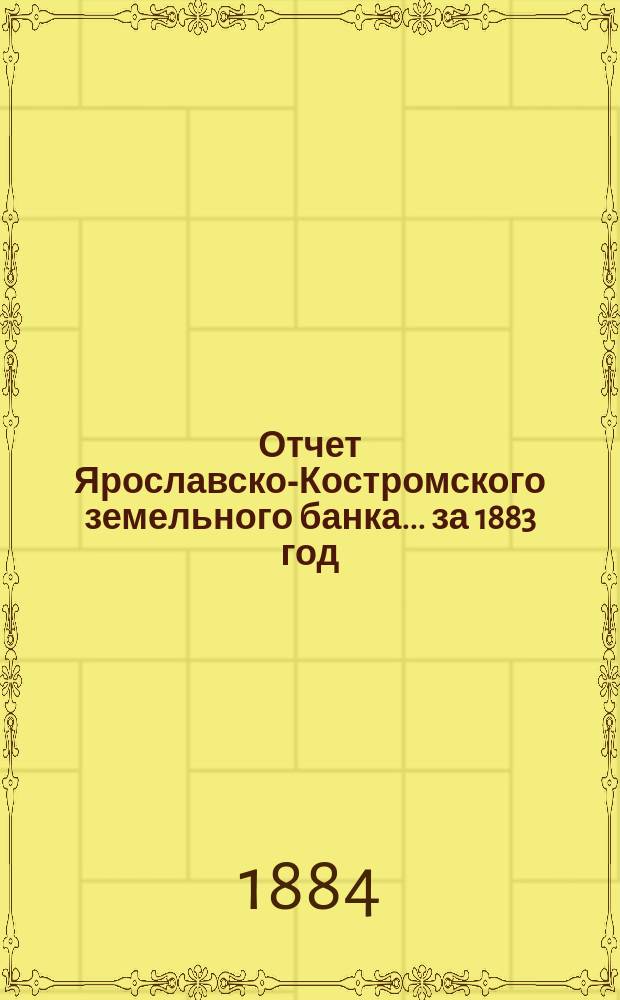 Отчет Ярославско-Костромского земельного банка... за 1883 год