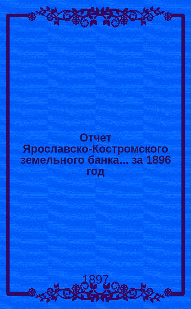 Отчет Ярославско-Костромского земельного банка... за 1896 год