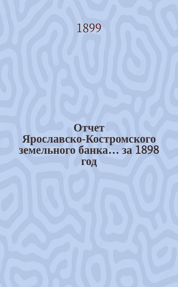 Отчет Ярославско-Костромского земельного банка... за 1898 год