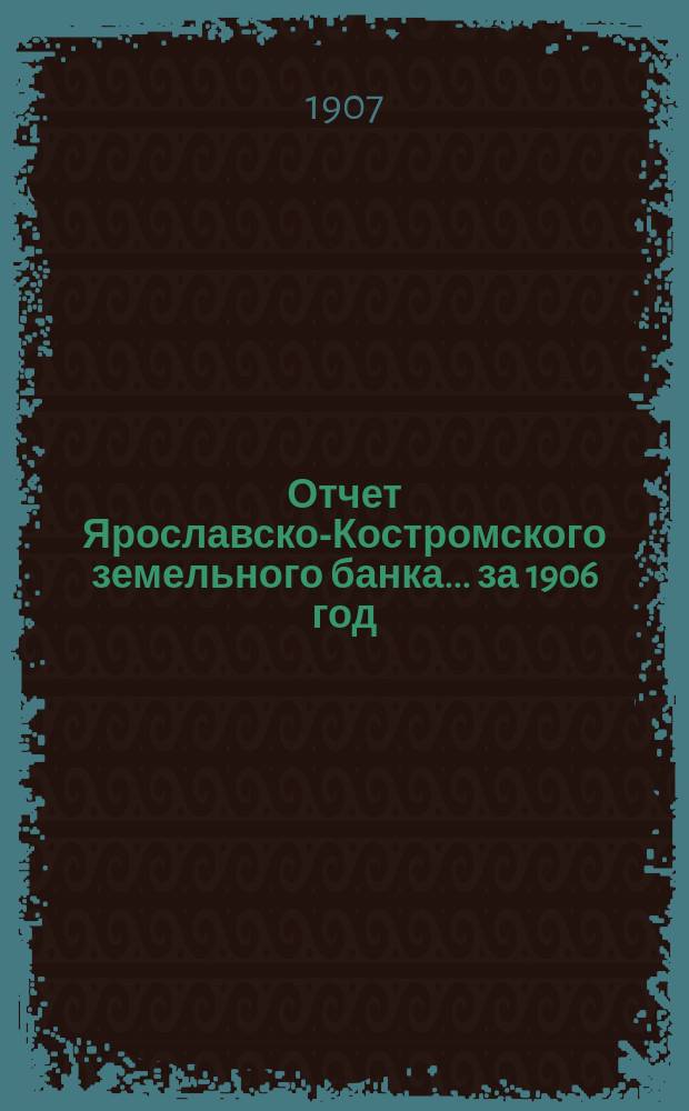 Отчет Ярославско-Костромского земельного банка... за 1906 год