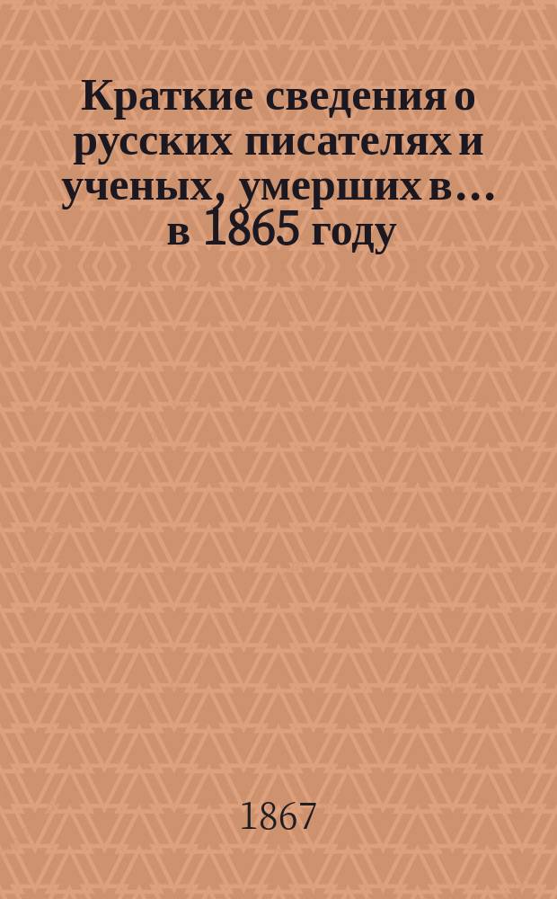 Краткие сведения о русских писателях и ученых, умерших в... ... в 1865 году