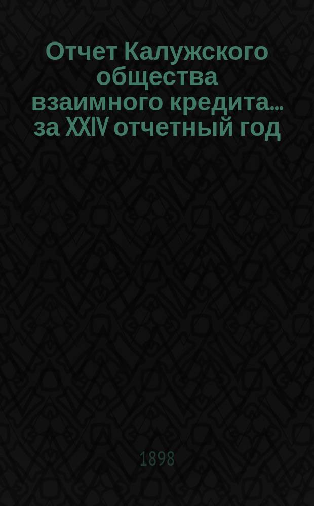 Отчет Калужского общества взаимного кредита... ... за XXIV отчетный год