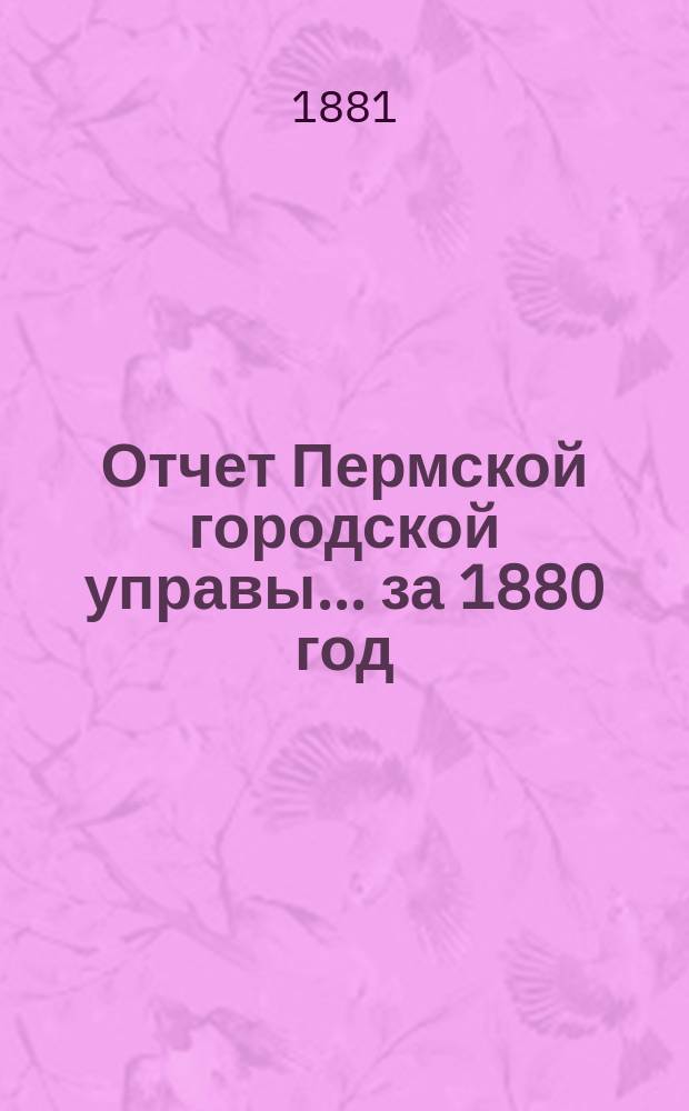 Отчет Пермской городской управы... за 1880 год