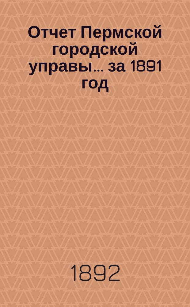 Отчет Пермской городской управы... за 1891 год