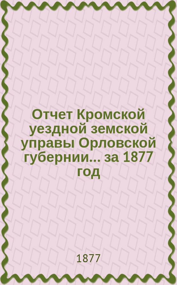 Отчет Кромской уездной земской управы Орловской губернии... за 1877 год