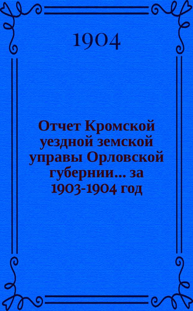 Отчет Кромской уездной земской управы Орловской губернии... за 1903-1904 год