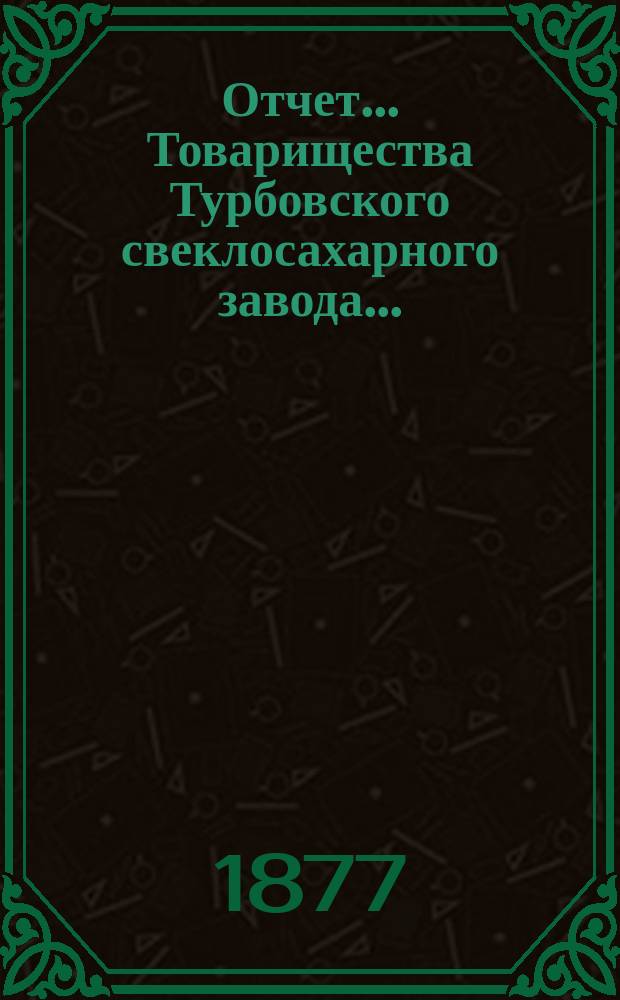 Отчет ... Товарищества Турбовского свеклосахарного завода ...