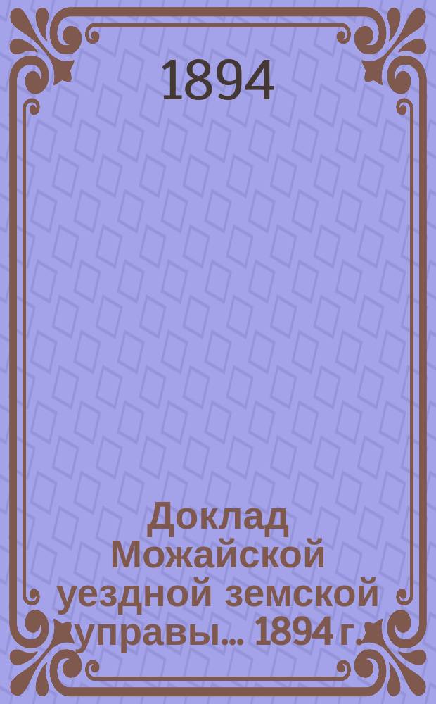 Доклад Можайской уездной земской управы... 1894 г. : 1894 г. ... о квартирной и подводной повинностях