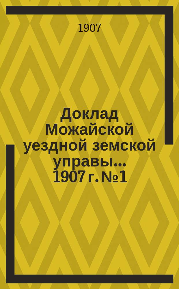 Доклад Можайской уездной земской управы... 1907 г. № 1 : 1907 г. № 1. ... по народному образованию