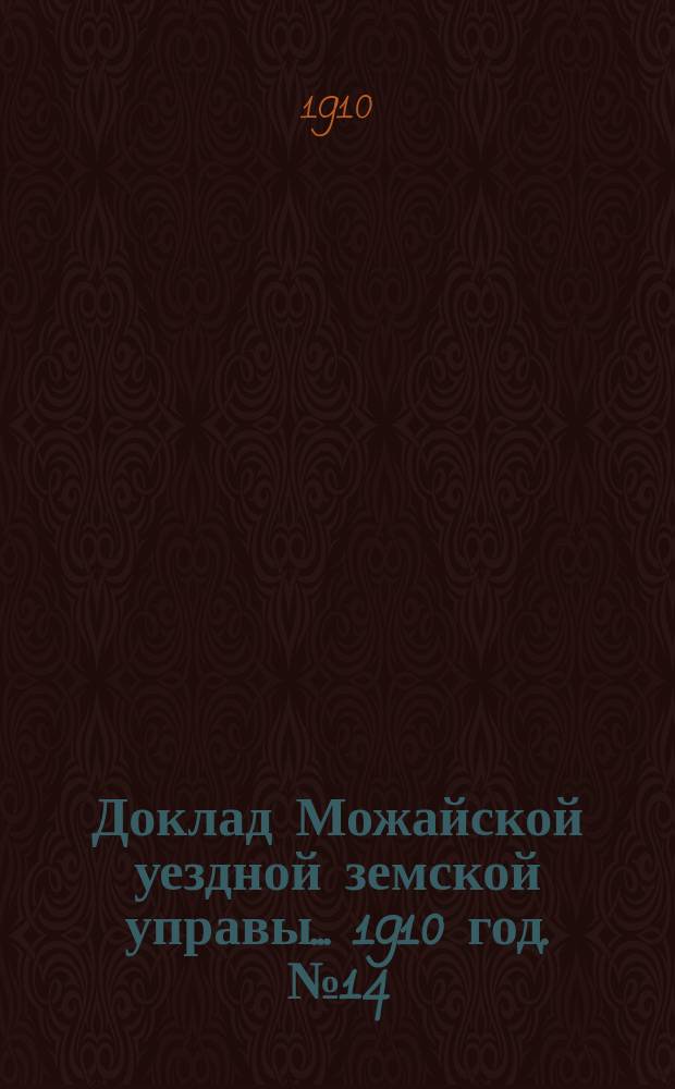 Доклад Можайской уездной земской управы... 1910 год. № 14 : 1910 год. № 14. ...о земской кассе мелкого кредита