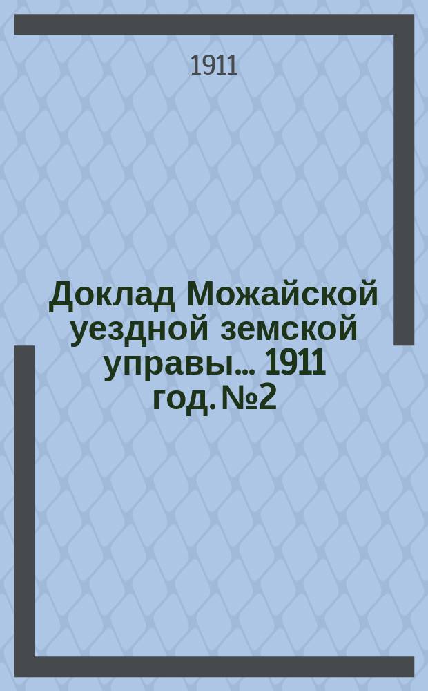 Доклад Можайской уездной земской управы... 1911 год. № 2 : 1911 год. № 2. ...по экономической части за 1911 год