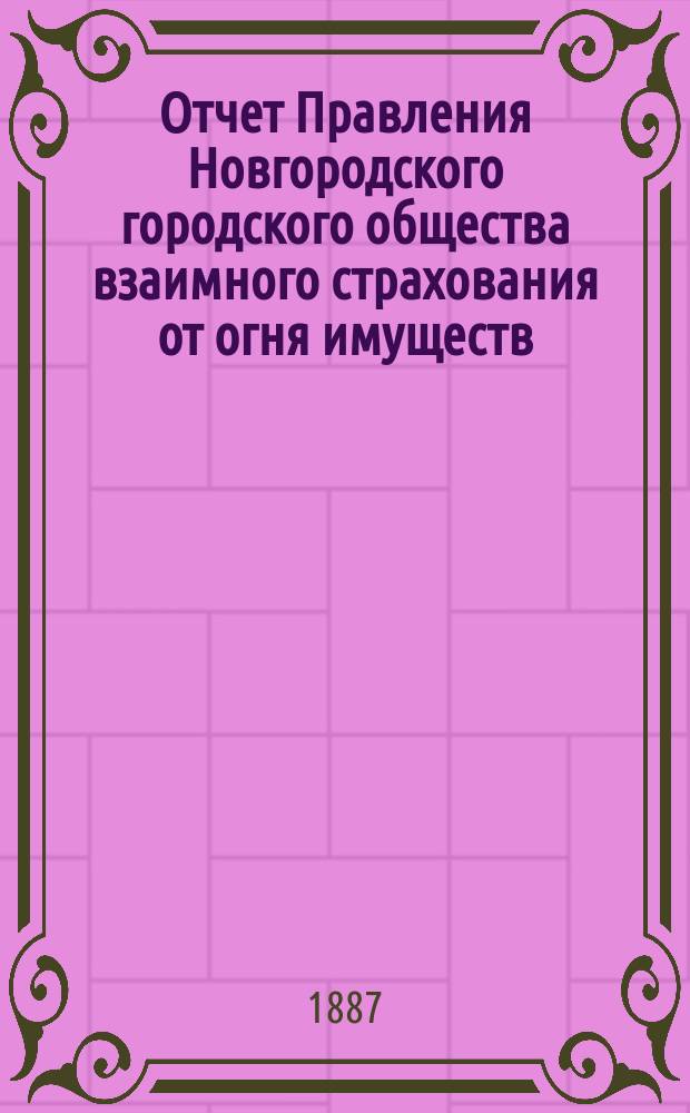 Отчет Правления Новгородского городского общества взаимного страхования от огня имуществ... за 1886 год