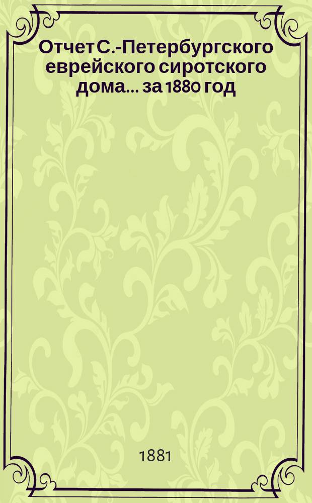 Отчет С.-Петербургского еврейского сиротского дома... за 1880 год
