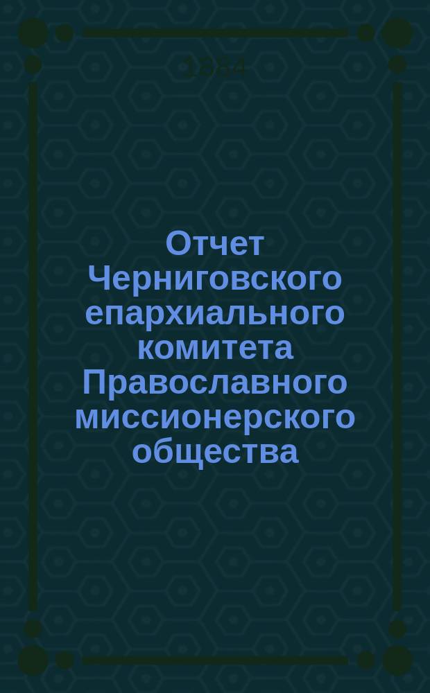 Отчет Черниговского епархиального комитета Православного миссионерского общества... за 1883 год