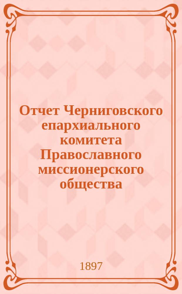 Отчет Черниговского епархиального комитета Православного миссионерского общества... за 1895 год