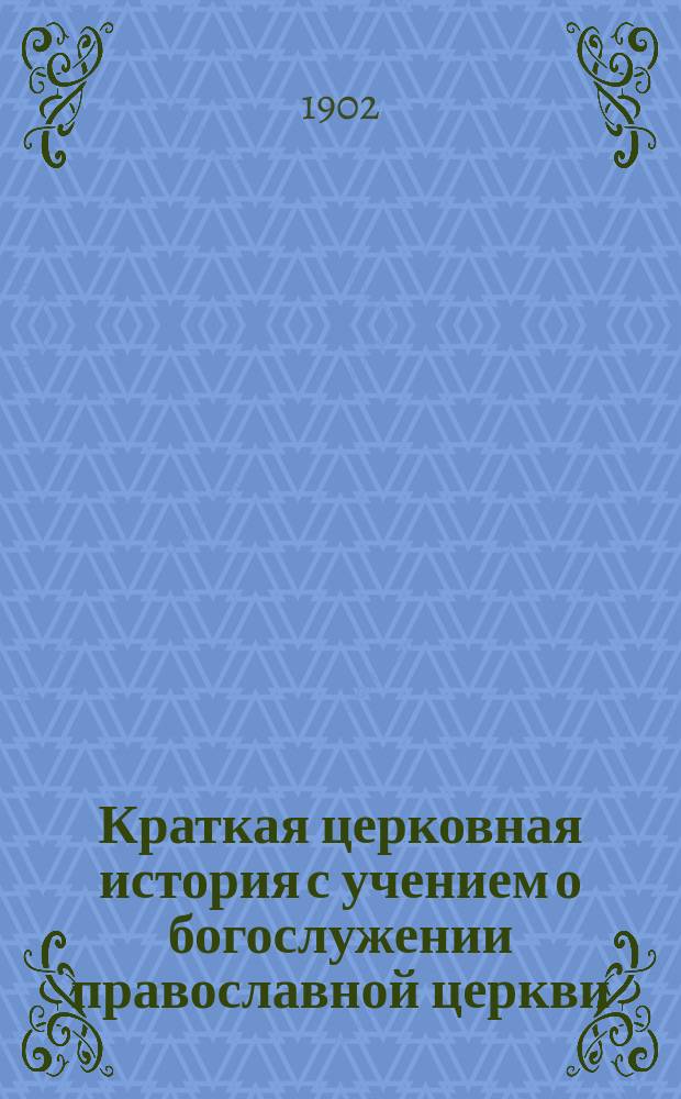 Краткая церковная история с учением о богослужении православной церкви