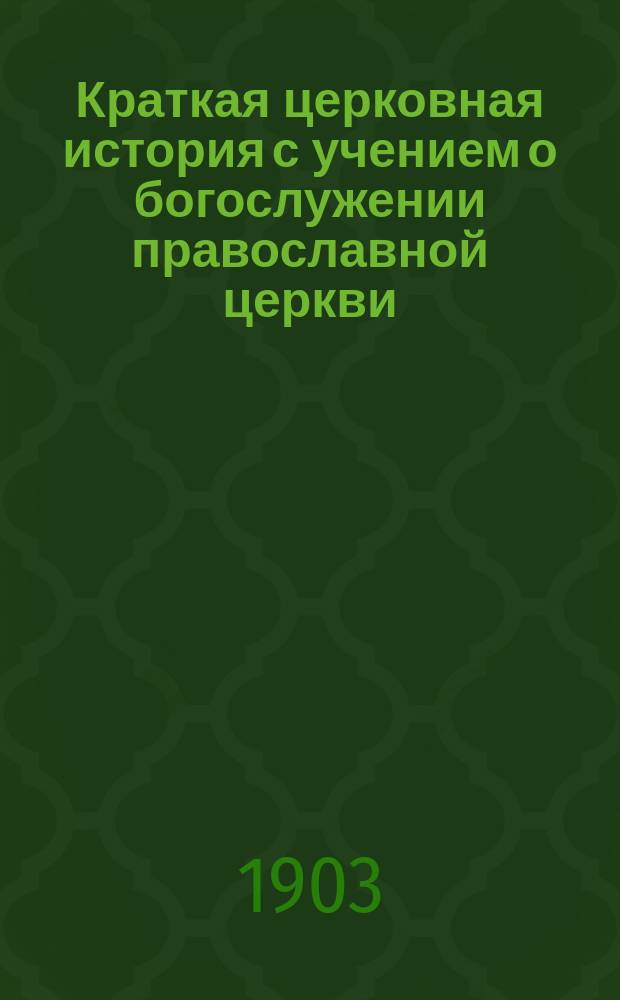 Краткая церковная история с учением о богослужении православной церкви