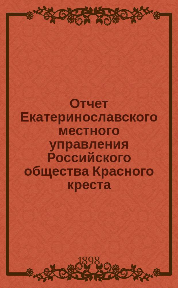 ... Отчет Екатеринославского местного управления Российского общества Красного креста... 30-й годовой... за 1897 год
