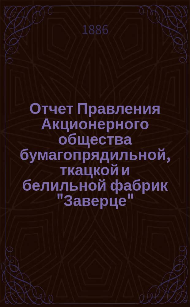 Отчет Правления Акционерного общества бумагопрядильной, ткацкой и белильной фабрик "Заверце"... ... за 1885 год