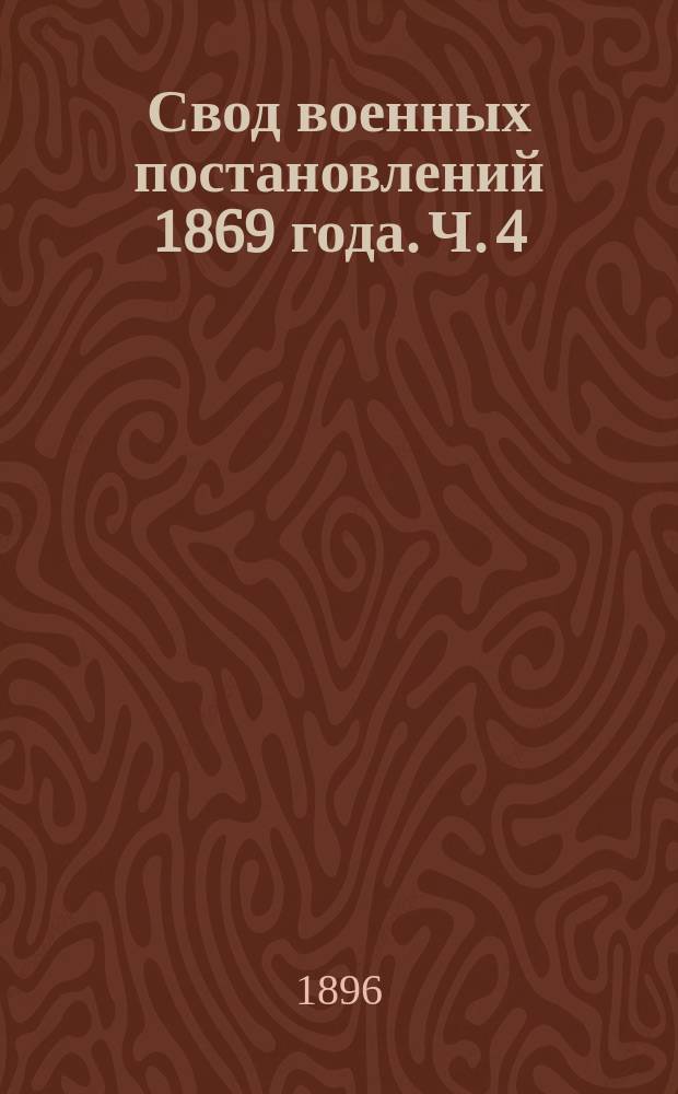 Свод военных постановлений 1869 года. [Ч. 4 : Военные заведения