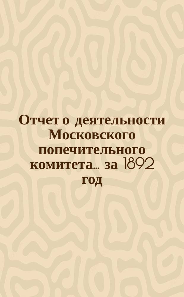 Отчет о деятельности Московского попечительного комитета... за 1892 год