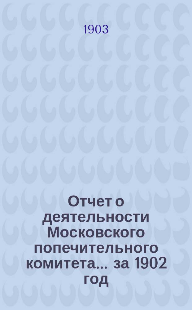 Отчет о деятельности Московского попечительного комитета... за 1902 год