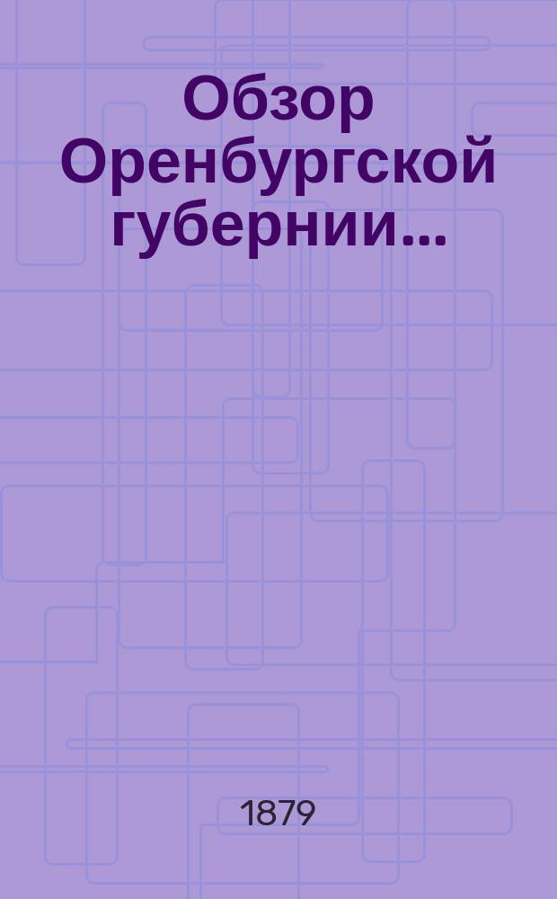 Обзор Оренбургской губернии.. : Прил. ко всеподданнейшему отчету Оренбург. губернатора. ... за 1878 год