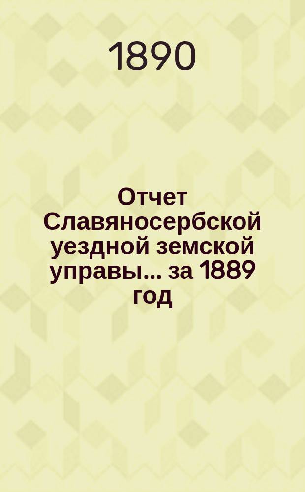 Отчет Славяносербской уездной земской управы... за 1889 год