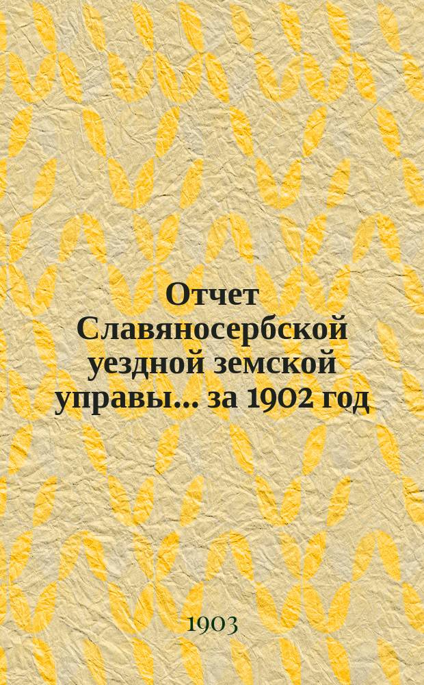 Отчет Славяносербской уездной земской управы... за 1902 год