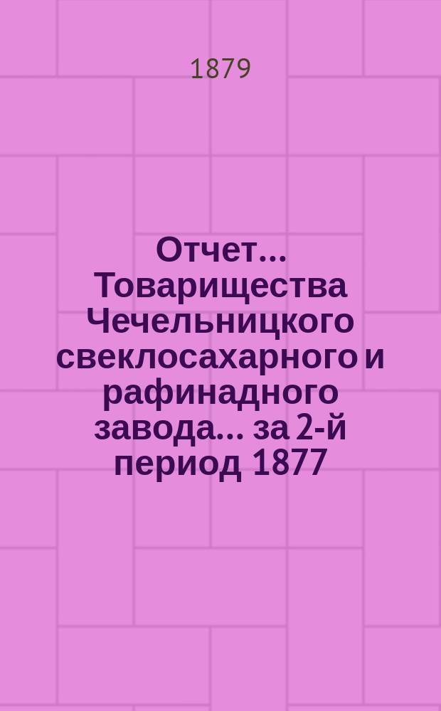 Отчет... Товарищества Чечельницкого свеклосахарного и рафинадного завода... ... за 2-й период 1877/8