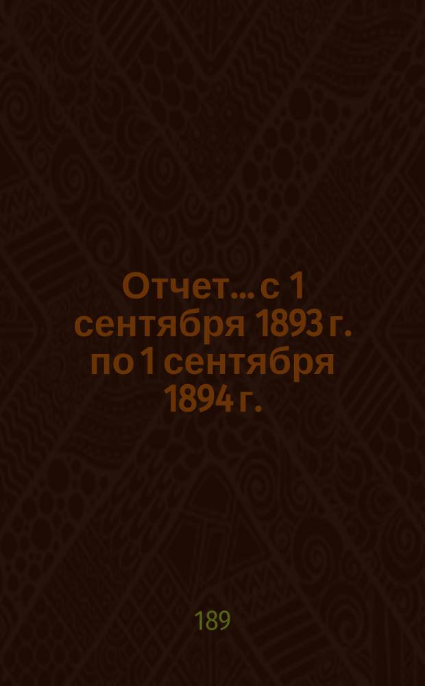 Отчет... с 1 сентября 1893 г. по 1 сентября 1894 г. : По Женскому сифилитическому отделению