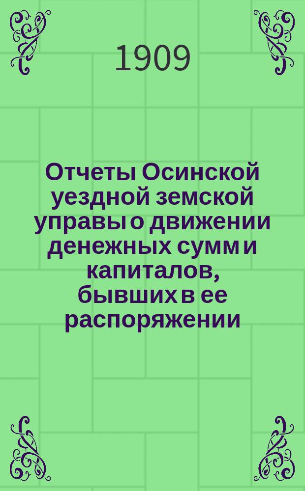 Отчеты Осинской уездной земской управы о движении денежных сумм и капиталов, бывших в ее распоряжении ... в 1907 г. : Сметы доходов и расходов и раскладка на 1909 год
