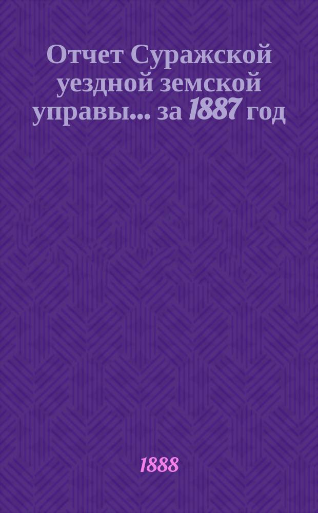 Отчет Суражской уездной земской управы... за 1887 год