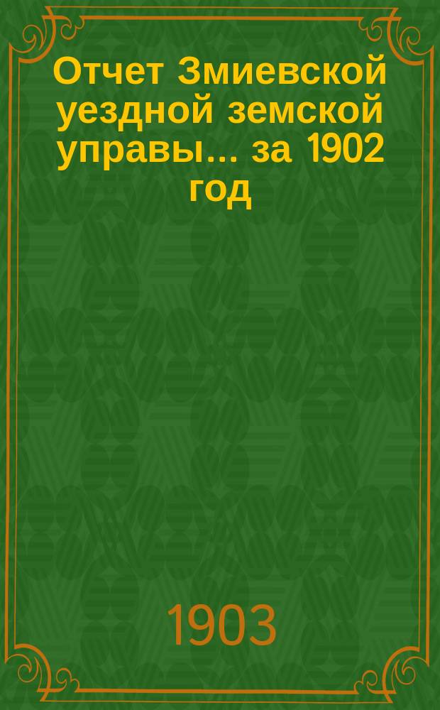 Отчет Змиевской уездной земской управы... за 1902 год
