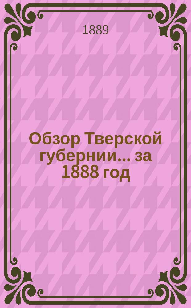 Обзор Тверской губернии... за 1888 год
