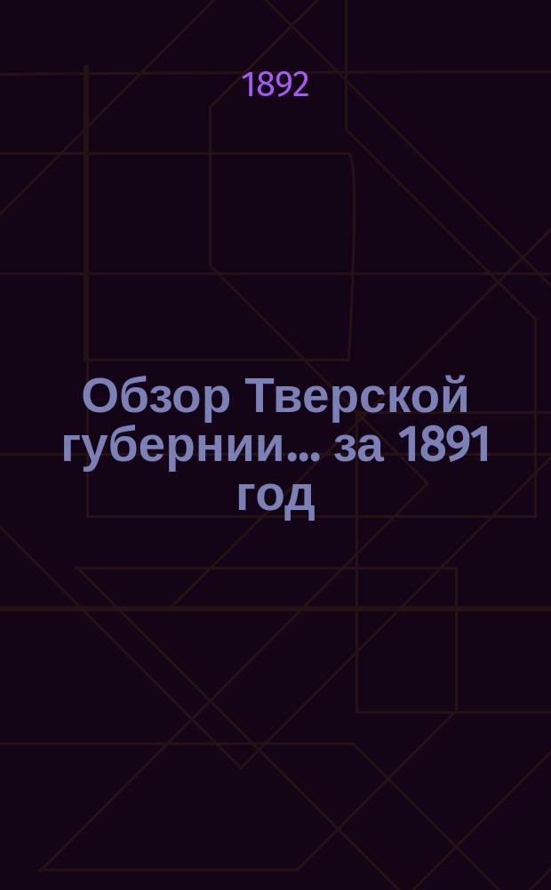Обзор Тверской губернии... за 1891 год